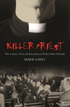 Killer Priest: The Crimes, Trial, and Execution of Father Hans Schmidt (Crime, Media, and Popular Culture)