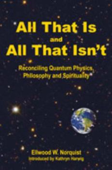 Paperback All That Is and All That Isn't-- Reconciling quantum physics, philosophy and spirituality Book