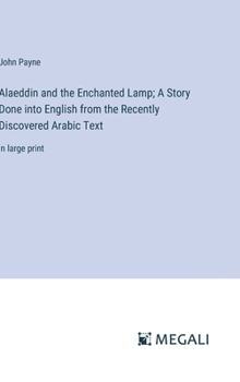 Hardcover Alaeddin and the Enchanted Lamp; A Story Done into English from the Recently Discovered Arabic Text: in large print Book