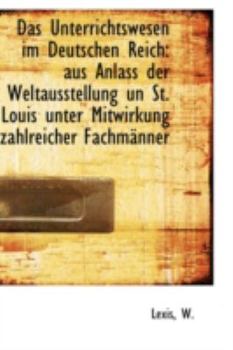 Paperback Das Unterrichtswesen Im Deutschen Reich: Aus Anlass Der Weltausstellung Un St. Louis Unter Mitwirkun Book