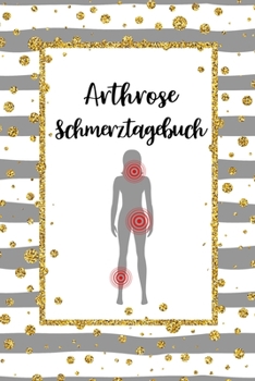 Arthrose Schmerztagebuch: Tagebuch, Schmerzprotokoll für akute chronische Gelenkschmerzen zum asufüllen, ankreuzen. Buch zur Dokumentation für Besuche ... bei Beschwerden (German Edition)