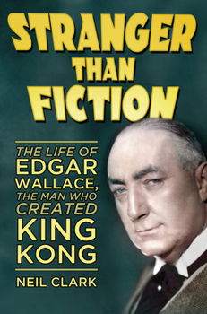 Hardcover Stranger Than Fiction: The Life of Edgar Wallace, the Man Who Created King Kong Book