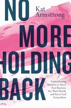 Paperback No More Holding Back: Emboldening Women to Move Past Barriers, See Their Worth, and Serve God Everywhere Book