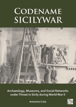 Paperback Codename Sicilywar: Archaeology, Museums, and Social Networks Under Threat in Sicily During World War II Book