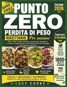 Punto Zero perdita di peso Ricettario Per anziani: Oltre 100 ricette ad alto contenuto proteico e a base vegetale per un'estate piena di energia e che brucia i grassi. (Italian Edition)