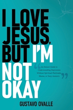 I love Jesus, but I'm Not Okay: An Honest Guide to Understanding Depression Without Spiritual Platitudes, Shame, or Easy Answers