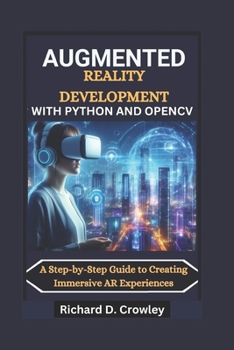 Paperback Augmented Reality Development with Python and Opencv: A Step-by-Step Guide to Creating Immersive AR Experiences Book