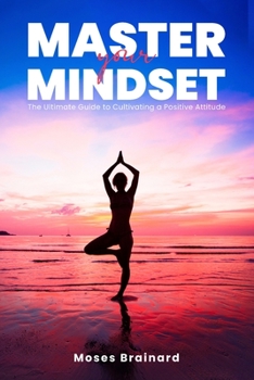 Paperback Master Your Mindset: The Ultimate Guide to Cultivating a Positive Attitude Book