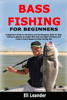 Paperback Bass Fishing for Beginners: A Beginner's Guide to the Basics and the Necessary Skills for Bass Fishing to Become an Angler Who Uses the Right Techique Book
