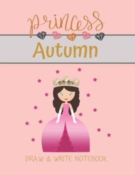 Princess Autumn Draw & Write Notebook: With Picture Space and Dashed Mid-line for Small Girls Personalized with their Name (Lovely Princess)