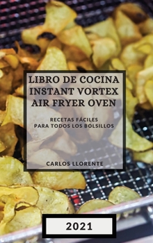 Libro de Cocina Instant Vortex Air Fryer 2021 (Instant Vortex Air Fryer Spanish Edition): Recetas Fáciles Para Todos Los Bolsillos