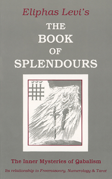 Paperback Book of Splendours: The Inner Mysteries of Qabalism: Its Relationship to Freemasonry, Numerology and Tarot Book