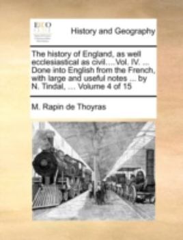 Paperback The History of England, as Well Ecclesiastical as Civil....Vol. IV. ... Done Into English from the French, with Large and Useful Notes ... by N. Tinda Book