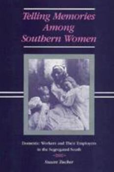 Hardcover Telling Memories Among Southern Women: Domestic Workers and Their Employers in the Segregated South Book