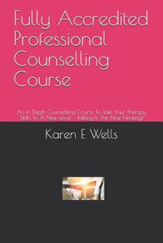 Paperback Fully Accredited Professional Counselling Course: An In Depth Counselling Course To Take Your Therapy Skills To A New Level - Talking Is The New Heali Book