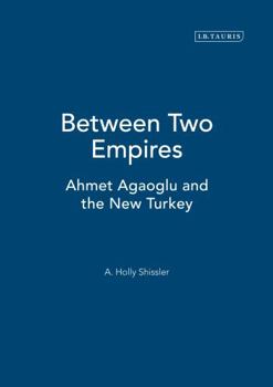 Hardcover Between Two Empires: Ahmet Agaoglu and the New Turkey Book
