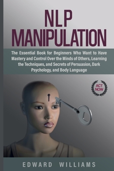 Paperback NLP Manipulation: The Essential Book for Beginners Who Want to Have Mastery and Control Over the Minds of Others, Learning the Technique Book