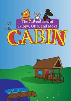 Paperback The Adventures of Skippy, Qtip, and Moka: At the Cabin: The tails of these real-life dog and cat friends in the great outdoors Book