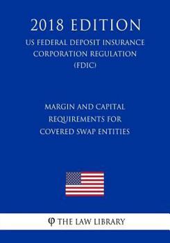 Margin and Capital Requirements for Covered Swap Entities (US Federal Deposit Insurance Corporation Regulation) (FDIC)