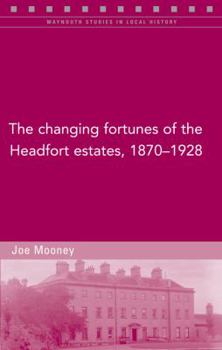 The Changing Fortunes of the Headfort Estates, 1870-1928 - Book #102 of the Maynooth Studies in Local History