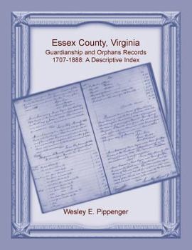 Paperback Essex County, Virginia Guardianship and Orphans Records, 1707-1888, A Descriptive Index Book