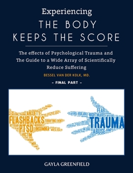 Paperback Experiencing The Body Keeps The Score: The effects of Psychological Trauma and The Guide to a Wide Array of Scientifically Reduce Suffering (Final Par Book