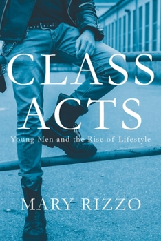 Hardcover Class Acts: Young Men and the Rise of Lifestyle Book