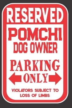 Reserved Pomchi Dog Owner Parking Only. Violators Subject To Loss Of Limbs: Blank Lined Notebook To Write In | Appreciation Gift For Pomchi Dog Lovers