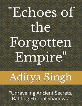"Echoes of the Forgotten Empire": "Unraveling Ancient Secrets, Battling Eternal Shadows"