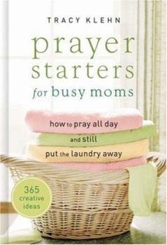 Hardcover Prayer Starters for Busy Moms: How to Pray All Day and Still Put the Laundry Away; 365 Creative Ideas Book