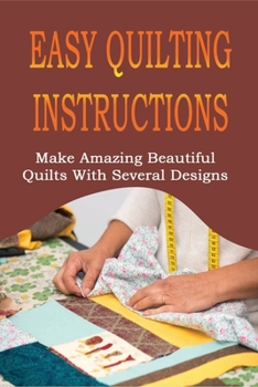 Paperback Easy Quilting Instructions: Make Amazing Beautiful Quilts With Several Designs: Quilling Books Ideas Book