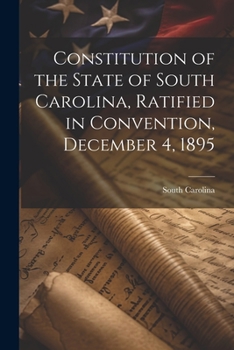 Paperback Constitution of the State of South Carolina, Ratified in Convention, December 4, 1895 Book