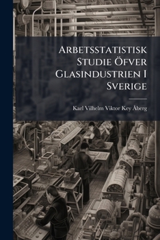 Paperback Arbetsstatistisk Studie Öfver Glasindustrien I Sverige [Swedish] Book