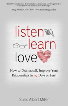 Paperback Listen, Learn, Love: How to Dramatically Improve Your Relationships in 30 Days or Less! Book