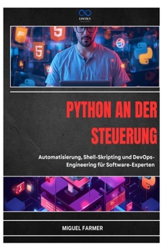 Python an Der Steuerung: Automatisierung, Shell-Skripting und DevOpsEngineering für Software-Experten