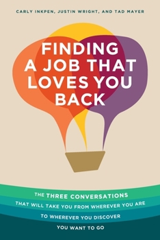 Paperback Finding a Job That Loves You Back: The Three Conversations That Will Take You From Wherever You Are To Wherever You Discover You Want To Go Book