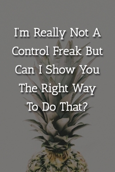 Paperback I'm Really Not A Control Freak But Can I Show You The Right Way To Do That? Notebook: Lined Journal, 120 Pages, 6 x 9, Gag Gift Journal, Pineapple Mat Book