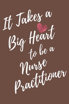 It Takes a Big Heart to be a Nurse Practitioner: Journal For Gift - Brown Notebook For Men Women - Ruled Writing Diary - 6x9 100 pages