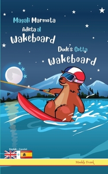 Dude's Gotta Wakeboard / Magali Marmota Adicta Al Wakeboard: Bilingual English Spanish adventure book. Kids 8 years + (Spanish Edition)