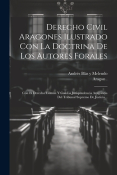 Paperback Derecho Civil Aragones Ilustrado Con La Doctrina De Los Autores Forales: Con El Derecho Comun Y Con La Jurisprudencia Aragonesa Del Tribunal Supremo D [Spanish] Book