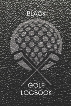 Paperback Golf Logbook: Ultimate Golf Performance Tracker: Classic Black Leather Design Golf Journal for Tracking Golf Performance Book