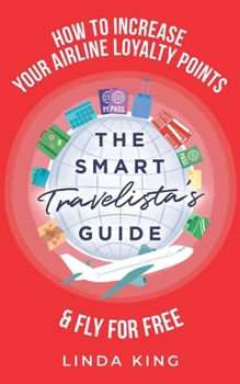 Paperback The Smart Travelista's Guide: How to increase your airline loyalty points & fly for free Book