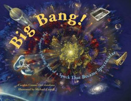 Hardcover Big Bang!: The Tongue-Tickling Tale of a Speck That Became Spectacular Book