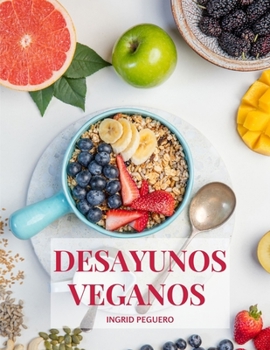 Paperback Desayunos Veganos: Sobre 100 Recetas Faciles de Realizar de Desayunos Deliciosos y Naturales [Spanish] Book