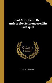 Hardcover Carl Sternheim Der entfesselte Zeitgenosse; Ein Lustspiel [German] Book
