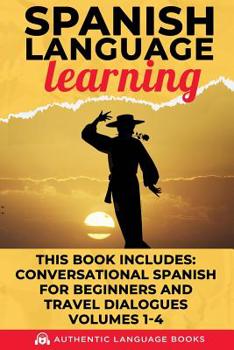 Paperback Spanish Language Learning: This Book Includes: Conversational Spanish For Beginners And Travel Dialogues Volumes 1-4 Book
