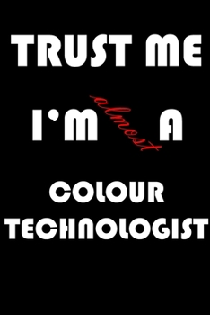 Paperback Trust Me I'm Almost Colour technologist: A Journal to organize your life and working on your goals: Passeword tracker, Gratitude journal, To do list, Book