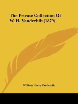 Paperback The Private Collection Of W. H. Vanderbilt (1879) Book