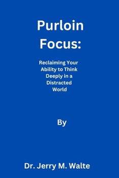 Purloin focus: Reclaiming Your Ability to Think Deeply in a Distracted World