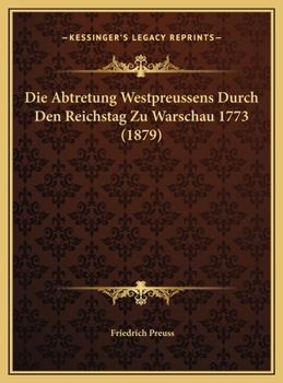 Hardcover Die Abtretung Westpreussens Durch Den Reichstag Zu Warschau 1773 (1879) [German] Book